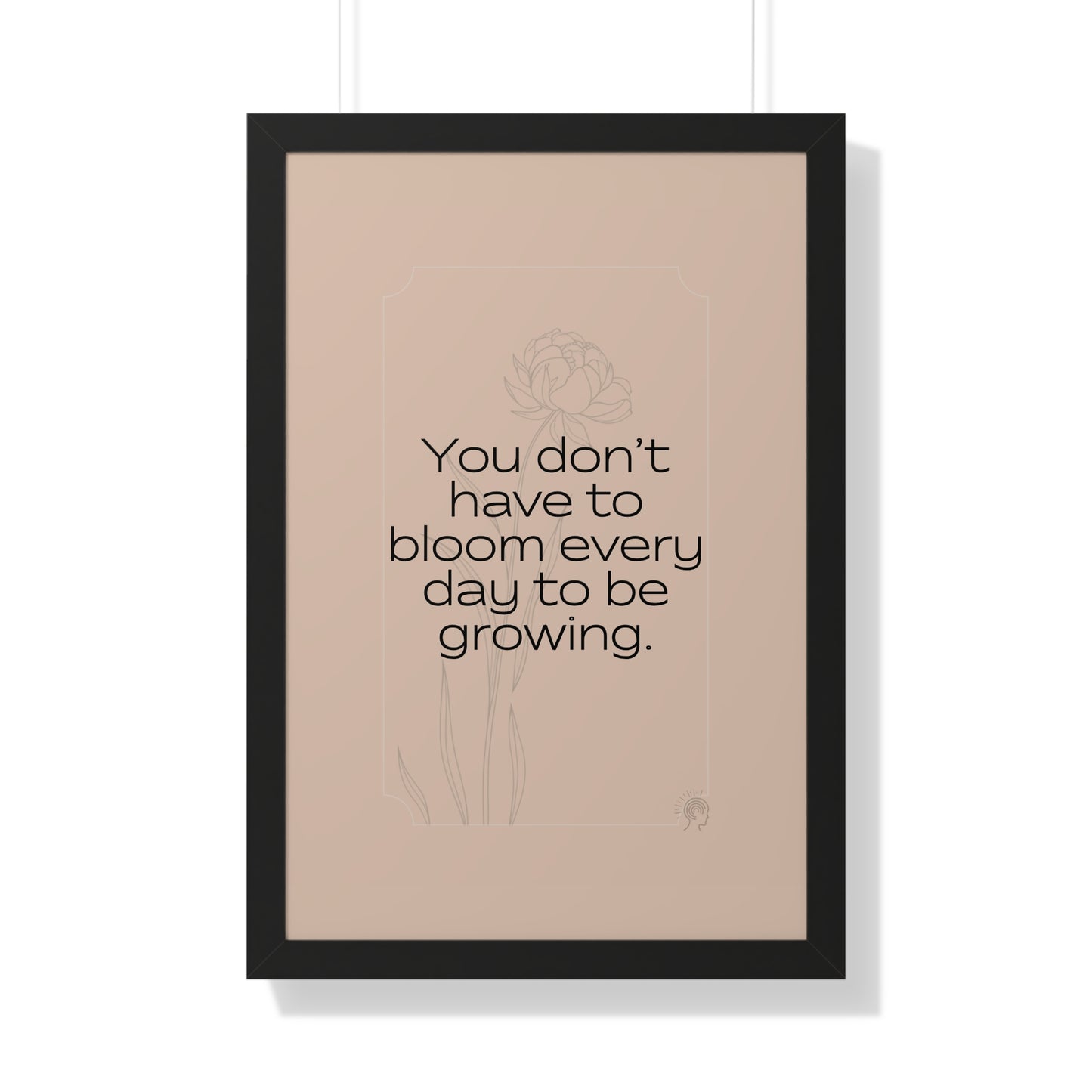 Soft Strength Series | Quote 1 | Framed Vertical Poster | You Don’t Have to Bloom Every Day to Be Growing. | Reverberate Soul™