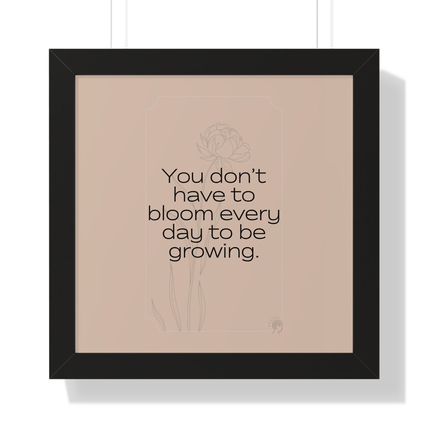 Soft Strength Series | Quote 1 | Framed Vertical Poster | You Don’t Have to Bloom Every Day to Be Growing. | Reverberate Soul™