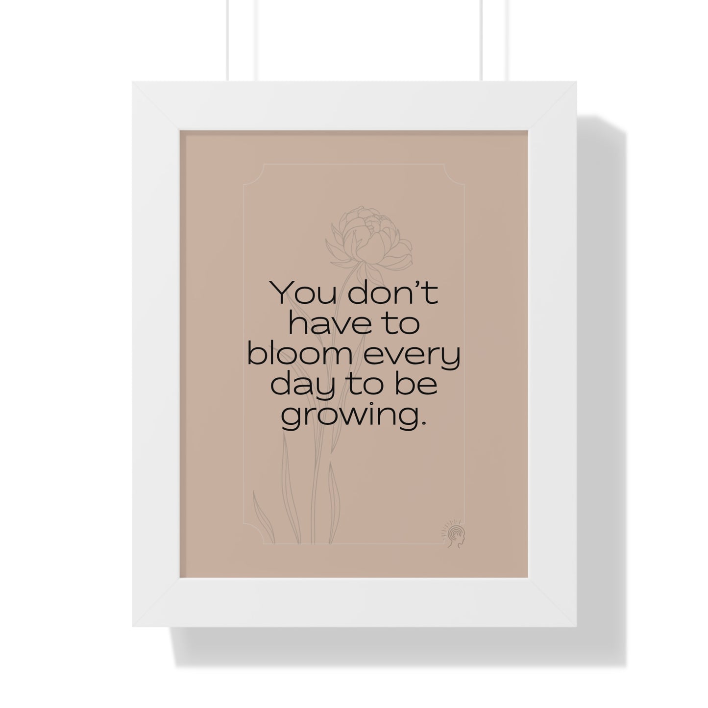 Soft Strength Series | Quote 1 | Framed Vertical Poster | You Don’t Have to Bloom Every Day to Be Growing. | Reverberate Soul™