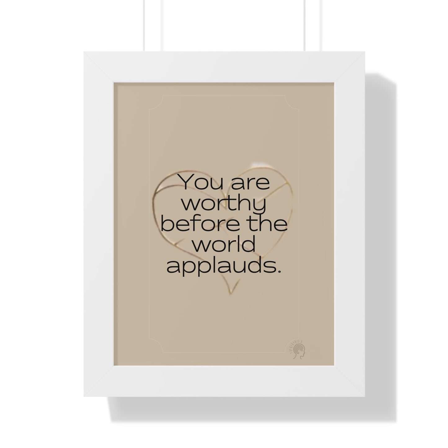 Worth Regardless Series | Quote 1 | Framed Vertical Poster | You are worthy before the world applauds. | Reverberate Soul™