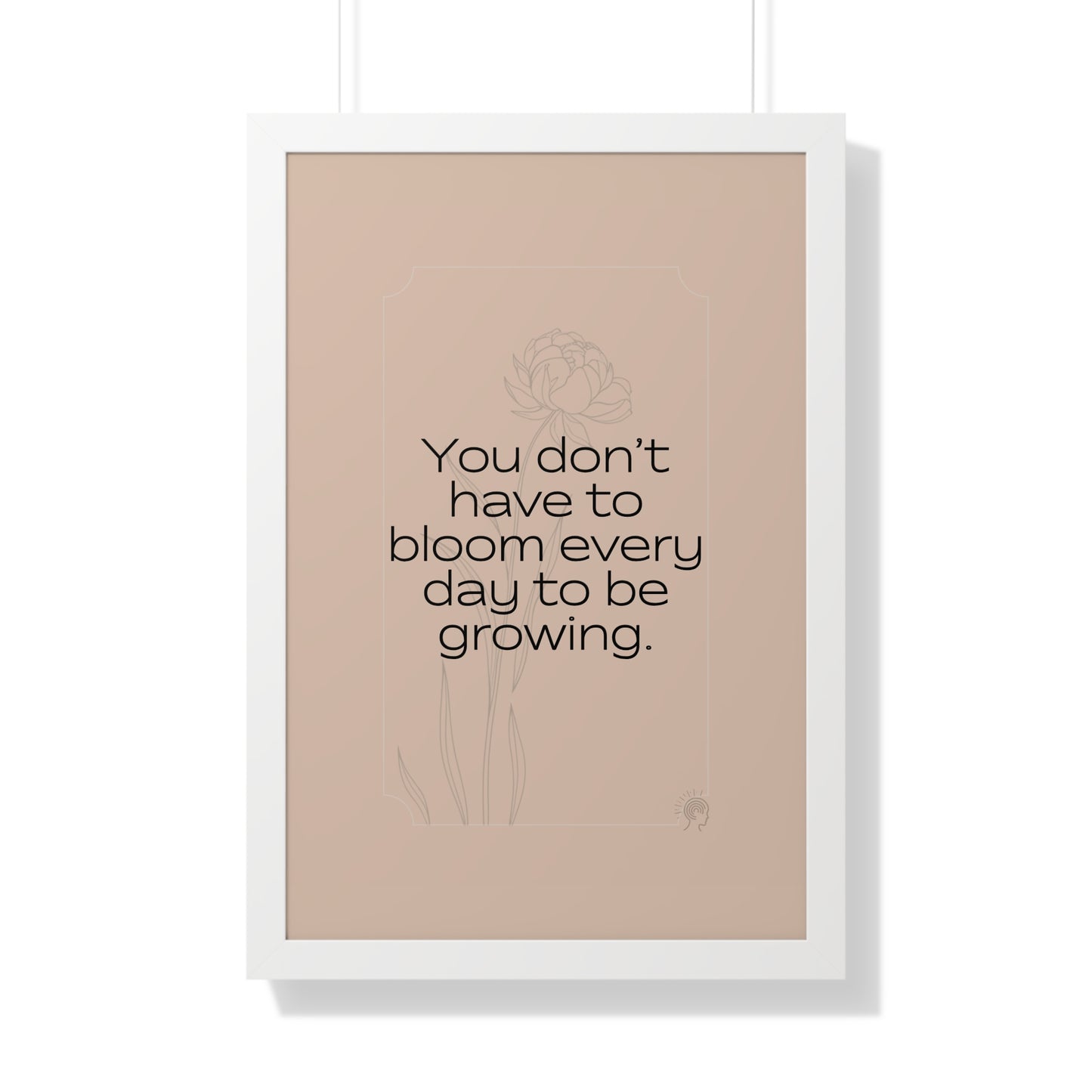 Soft Strength Series | Quote 1 | Framed Vertical Poster | You Don’t Have to Bloom Every Day to Be Growing. | Reverberate Soul™