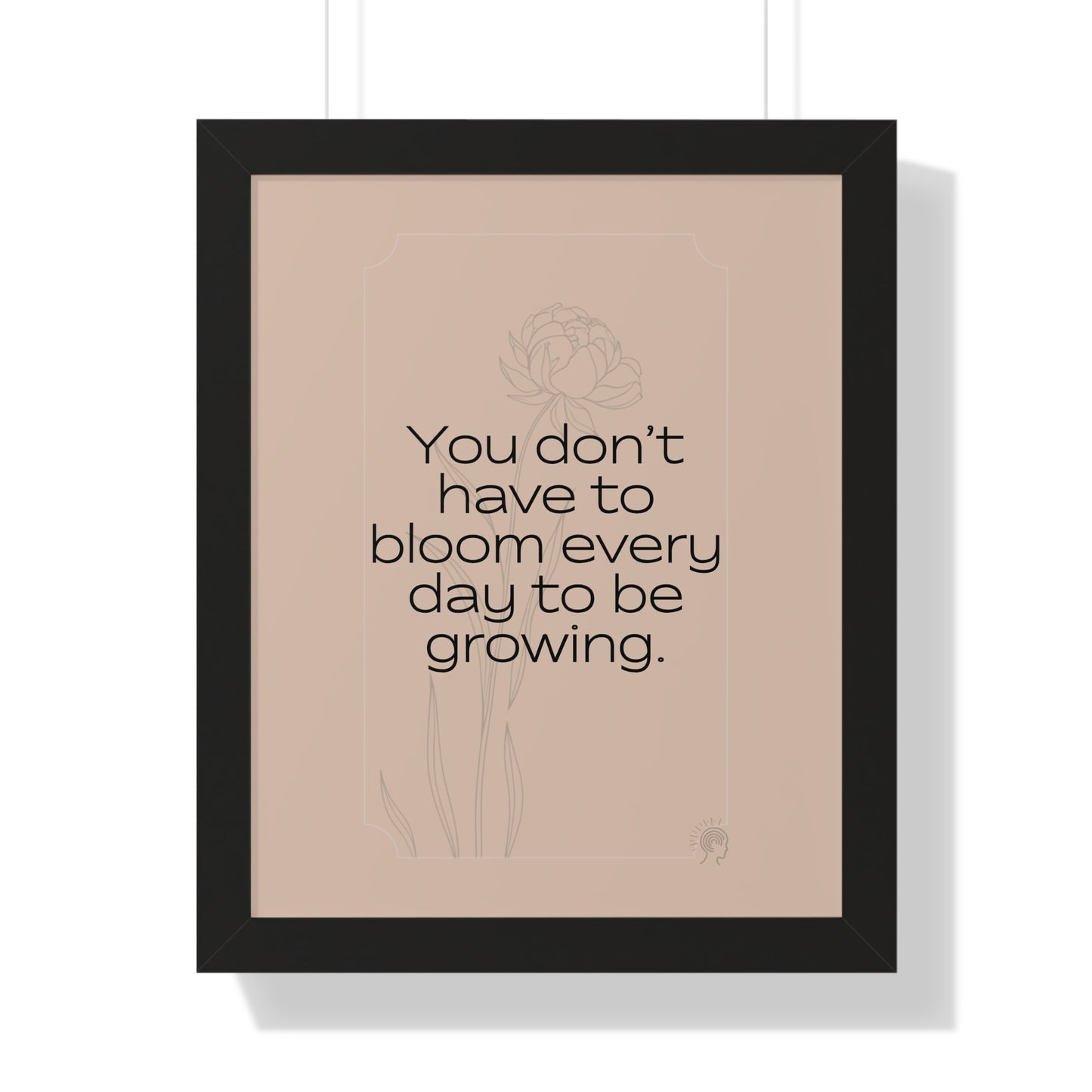 Soft Strength Series | Quote 1 | Framed Vertical Poster | You Don’t Have to Bloom Every Day to Be Growing. | Reverberate Soul™