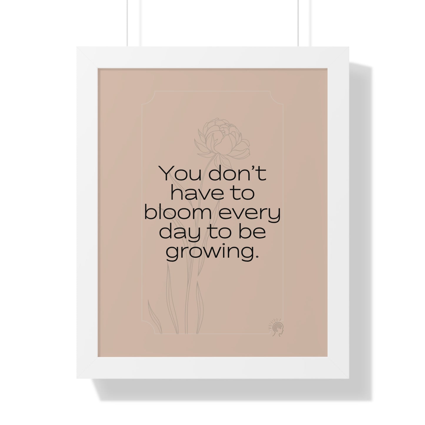Soft Strength Series | Quote 1 | Framed Vertical Poster | You Don’t Have to Bloom Every Day to Be Growing. | Reverberate Soul™