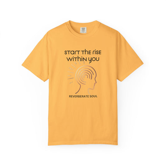 Unisex Garment-Dyed T-Shirt | Start the Rise Within You | Reverberate Soul™