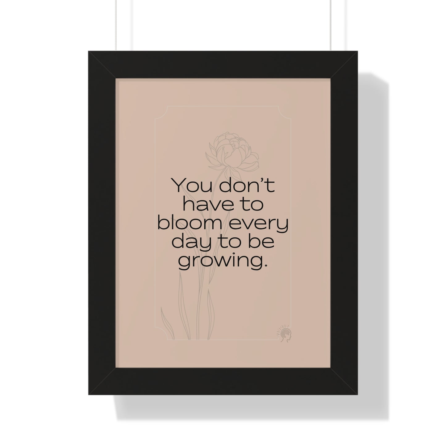 Soft Strength Series | Quote 1 | Framed Vertical Poster | You Don’t Have to Bloom Every Day to Be Growing. | Reverberate Soul™