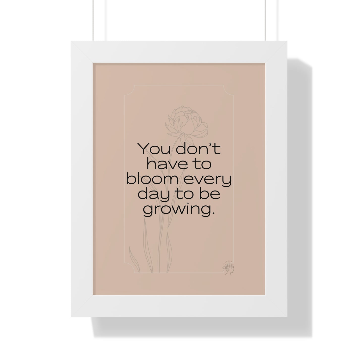 Soft Strength Series | Quote 1 | Framed Vertical Poster | You Don’t Have to Bloom Every Day to Be Growing. | Reverberate Soul™