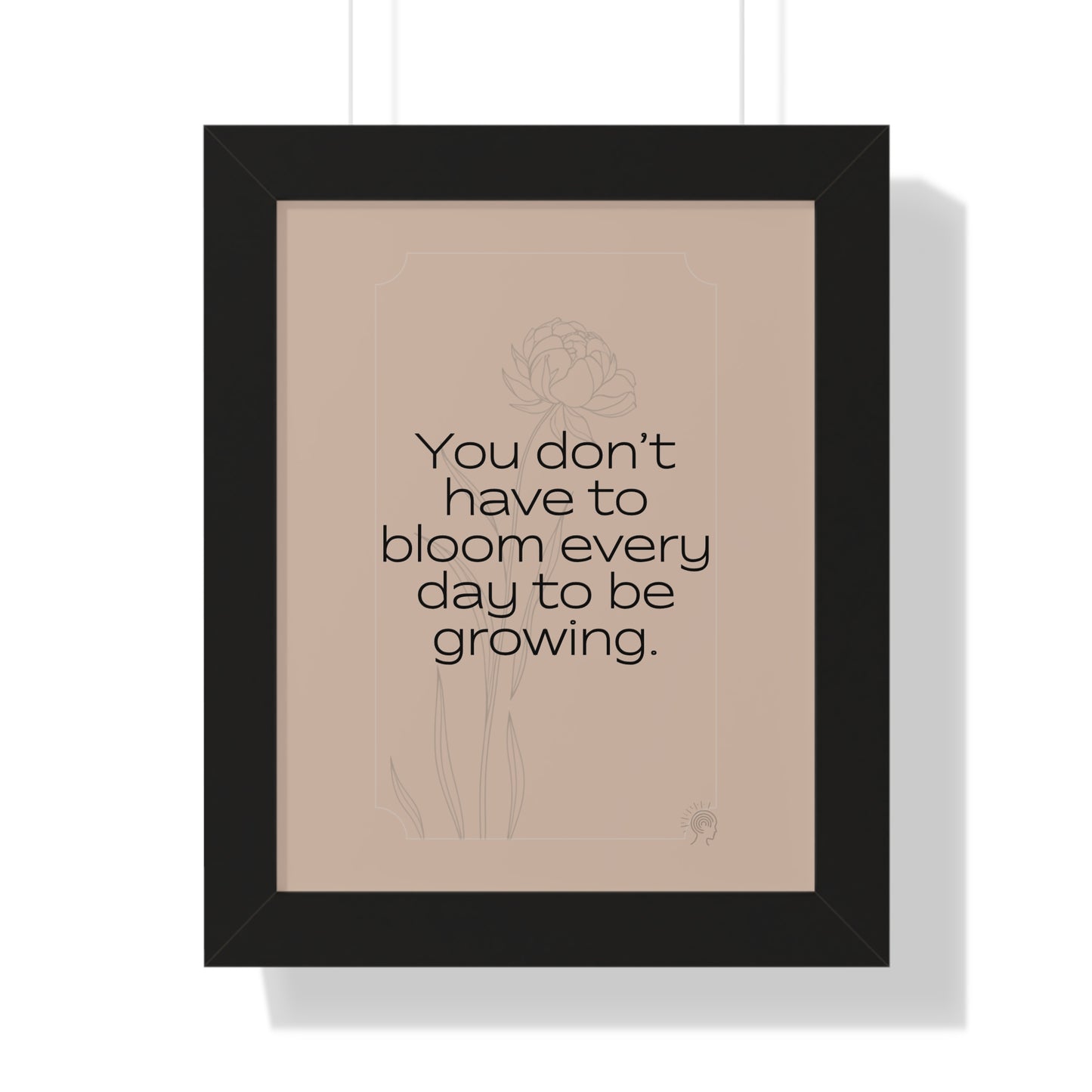 Soft Strength Series | Quote 1 | Framed Vertical Poster | You Don’t Have to Bloom Every Day to Be Growing. | Reverberate Soul™
